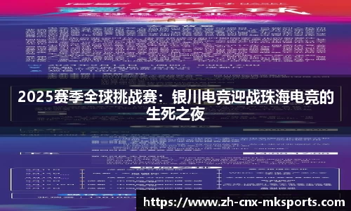 2025赛季全球挑战赛：银川电竞迎战珠海电竞的生死之夜